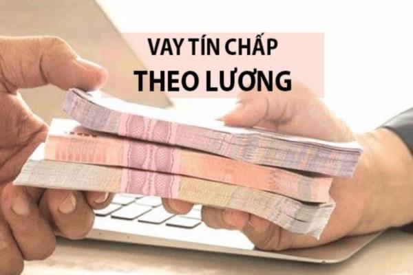 Vay tín chấp theo lương người đi vay không cần thế chấp loại tài sản nào